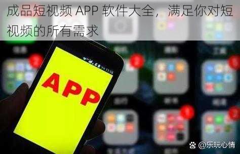 成品短视频 APP 软件大全，满足你对短视频的所有需求