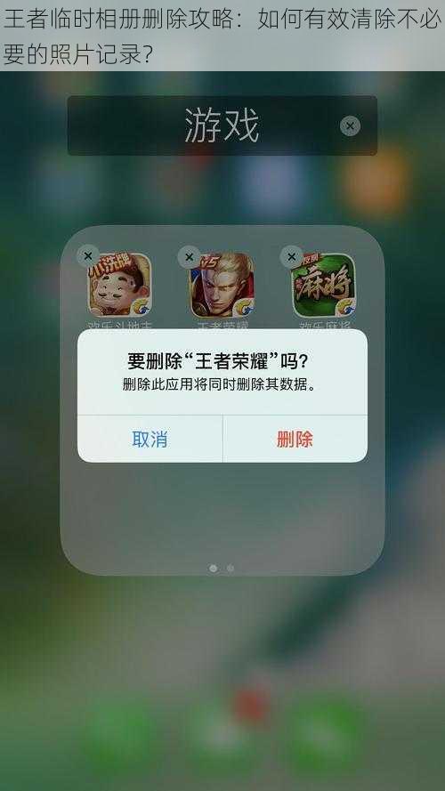 王者临时相册删除攻略：如何有效清除不必要的照片记录？