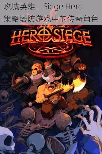 攻城英雄：Siege Hero 策略塔防游戏中的传奇角色