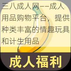 三八成人网——成人用品购物平台，提供种类丰富的情趣玩具和计生用品