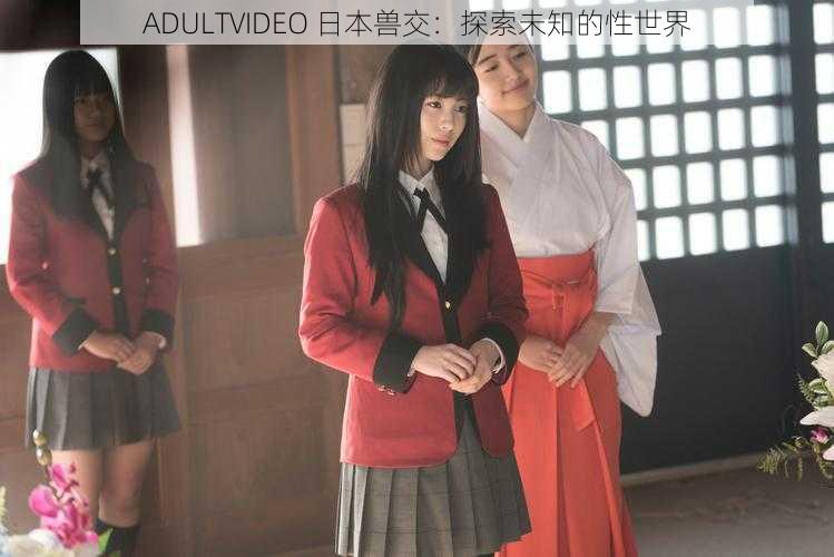 ADULTVIDEO 日本兽交：探索未知的性世界