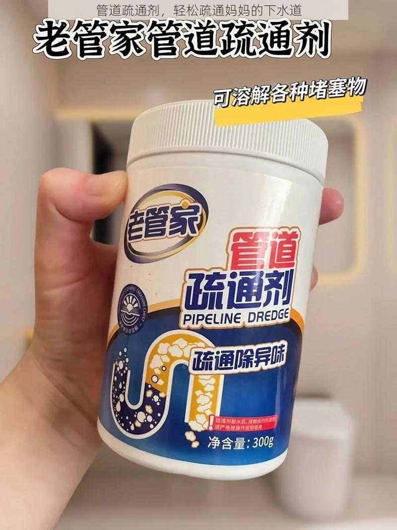 管道疏通剂，轻松疏通妈妈的下水道