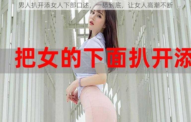 男人扒开添女人下部口述，一舔到底，让女人高潮不断