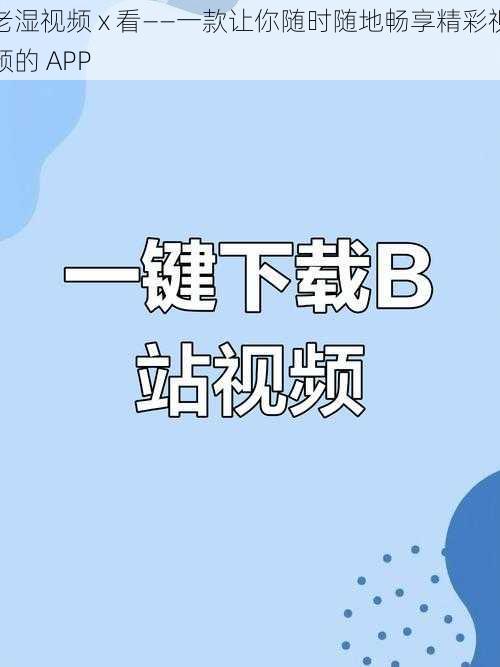 老湿视频 x 看——一款让你随时随地畅享精彩视频的 APP