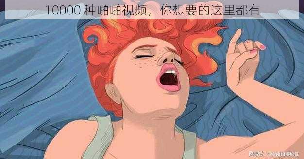 10000 种啪啪视频，你想要的这里都有