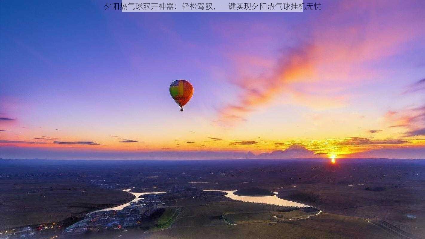 夕阳热气球双开神器：轻松驾驭，一键实现夕阳热气球挂机无忧