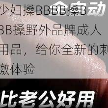 少妇搡BBBB搡BBB搡野外品牌成人用品，给你全新的刺激体验