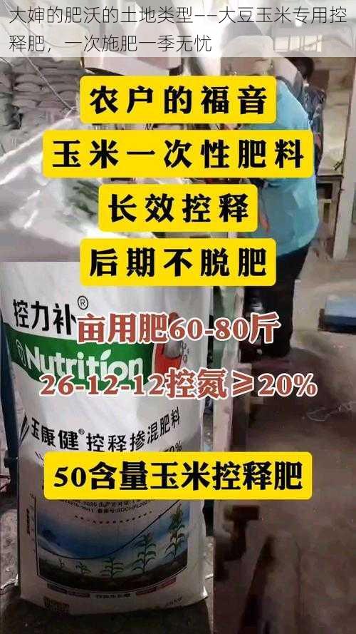 大婶的肥沃的土地类型——大豆玉米专用控释肥，一次施肥一季无忧