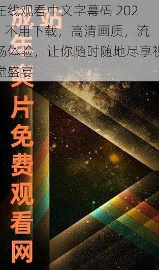 在线观看中文字幕码 2021 不用下载，高清画质，流畅体验，让你随时随地尽享视觉盛宴