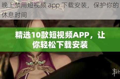 晚上禁用短视频 app 下载安装，保护你的休息时间