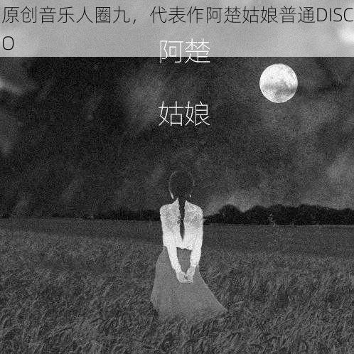 原创音乐人圈九，代表作阿楚姑娘普通DISCO