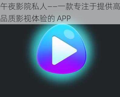 午夜影院私人——一款专注于提供高品质影视体验的 APP