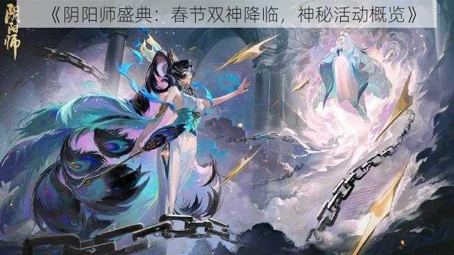 《阴阳师盛典：春节双神降临，神秘活动概览》