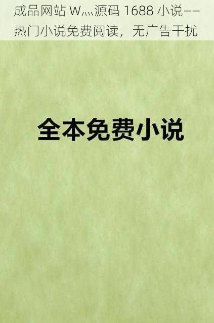 成品网站 W灬源码 1688 小说——热门小说免费阅读，无广告干扰