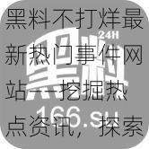 黑料不打烊最新热门事件网站——挖掘热点资讯，探索事件真相