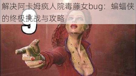 解决阿卡姆疯人院毒藤女bug：蝙蝠侠的终极挑战与攻略