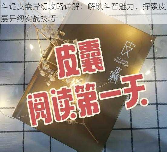 斗诡皮囊异纫攻略详解：解锁斗智魅力，探索皮囊异纫实战技巧