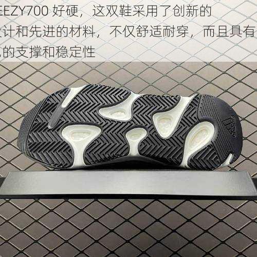 YEEZY700 好硬，这双鞋采用了创新的设计和先进的材料，不仅舒适耐穿，而且具有出色的支撑和稳定性