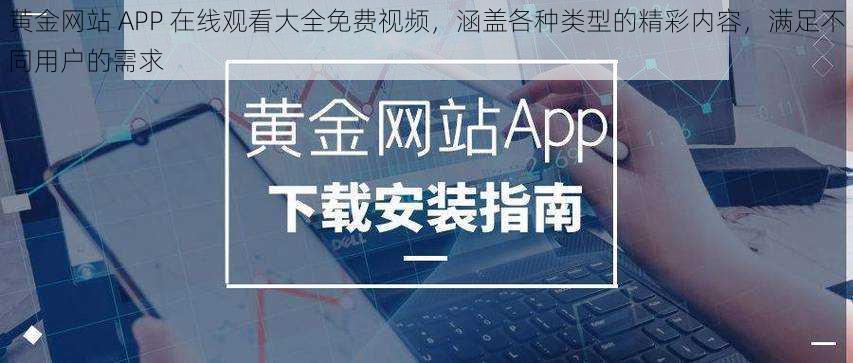 黄金网站 APP 在线观看大全免费视频，涵盖各种类型的精彩内容，满足不同用户的需求