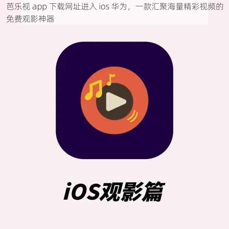 芭乐视 app 下载网址进入 ios 华为，一款汇聚海量精彩视频的免费观影神器