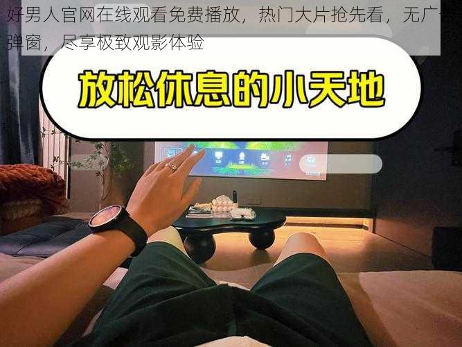 好男人官网在线观看免费播放，热门大片抢先看，无广告弹窗，尽享极致观影体验