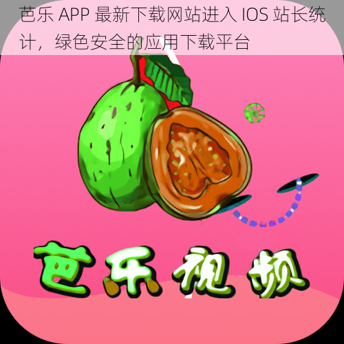 芭乐 APP 最新下载网站进入 IOS 站长统计，绿色安全的应用下载平台