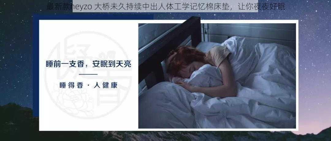 最新款heyzo 大桥未久持续中出人体工学记忆棉床垫，让你夜夜好眠