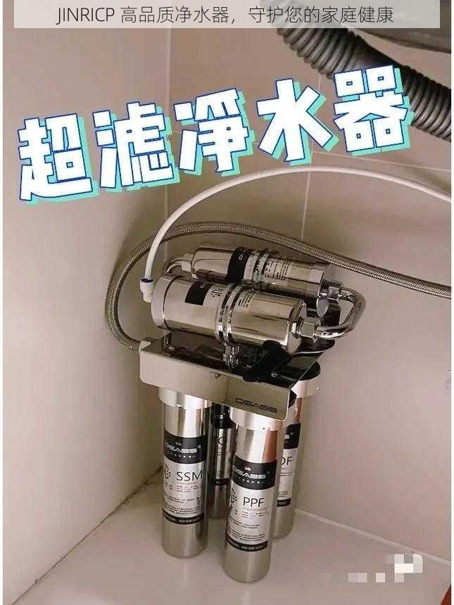 JINRICP 高品质净水器，守护您的家庭健康