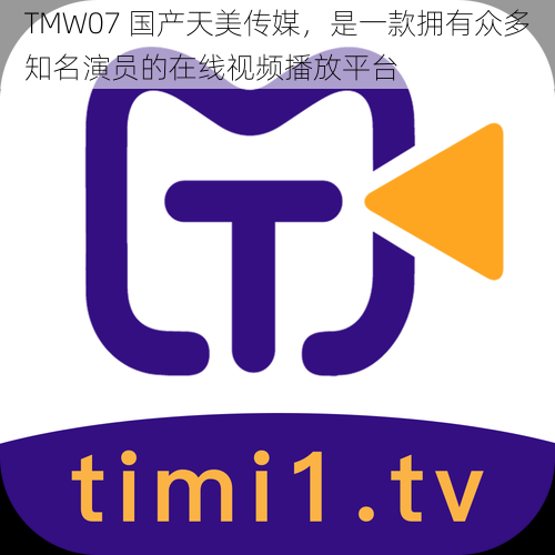 TMW07 国产天美传媒，是一款拥有众多知名演员的在线视频播放平台