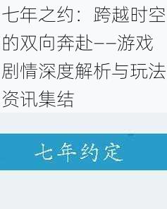 七年之约：跨越时空的双向奔赴——游戏剧情深度解析与玩法资讯集结