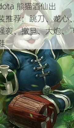 dota 熊猫酒仙出装推荐：跳刀、龙心、强袭、撒旦、大炮、飞鞋