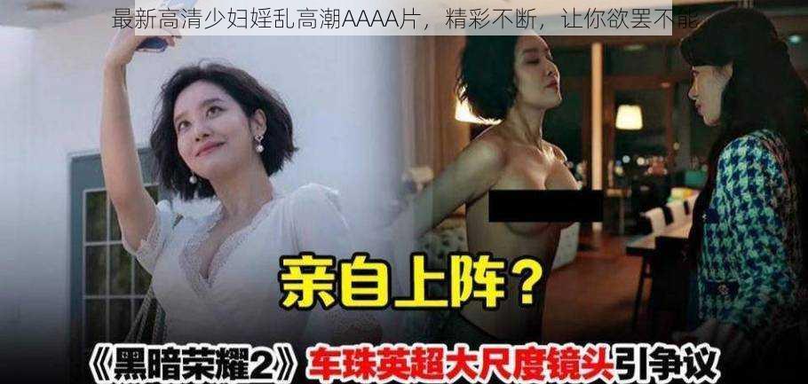 最新高清少妇婬乱高潮AAAA片，精彩不断，让你欲罢不能