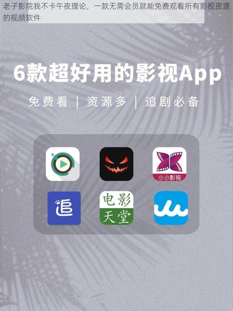 老子影院我不卡午夜理论，一款无需会员就能免费观看所有影视资源的视频软件