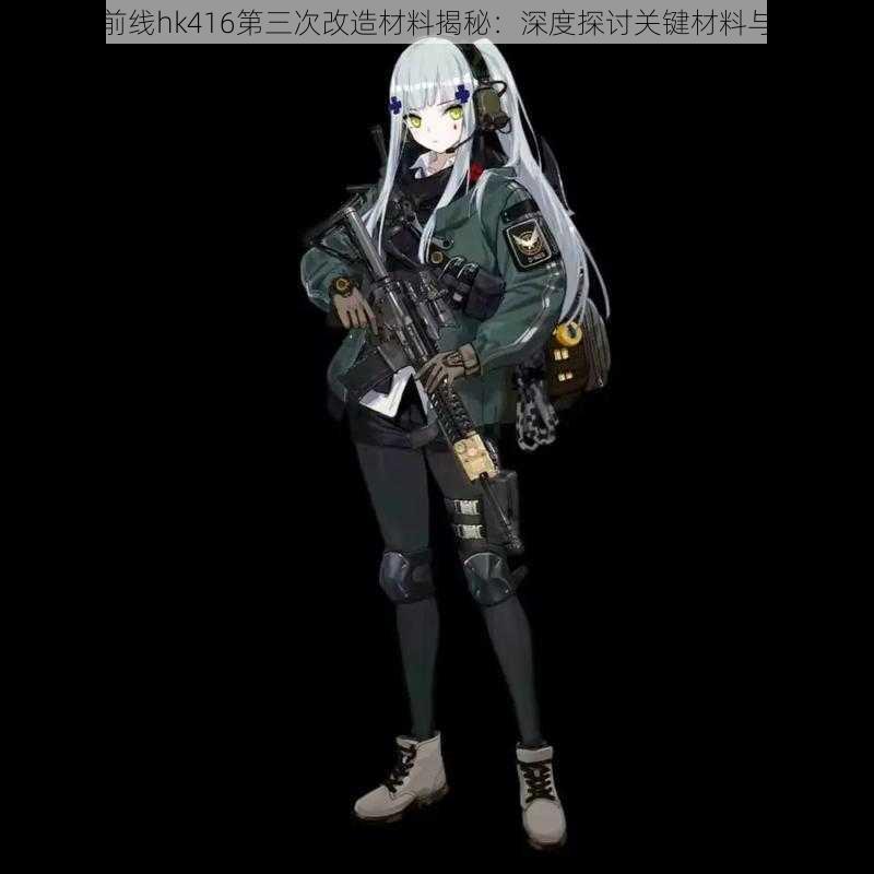 少女前线hk416第三次改造材料揭秘：深度探讨关键材料与工艺