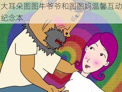 大耳朵图图牛爷爷和图图妈温馨互动纪念本