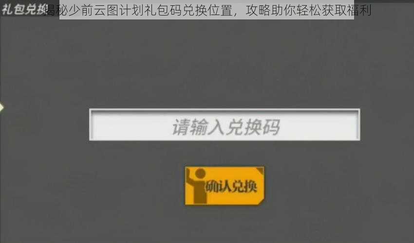 揭秘少前云图计划礼包码兑换位置，攻略助你轻松获取福利