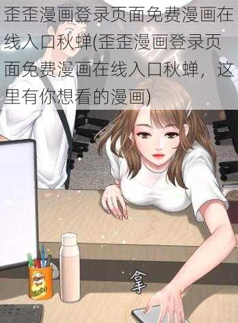 歪歪漫画登录页面免费漫画在线入口秋蝉(歪歪漫画登录页面免费漫画在线入口秋蝉，这里有你想看的漫画)