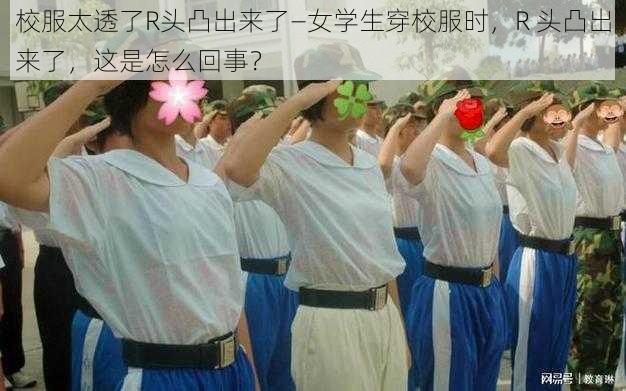 校服太透了R头凸出来了—女学生穿校服时，R 头凸出来了，这是怎么回事？