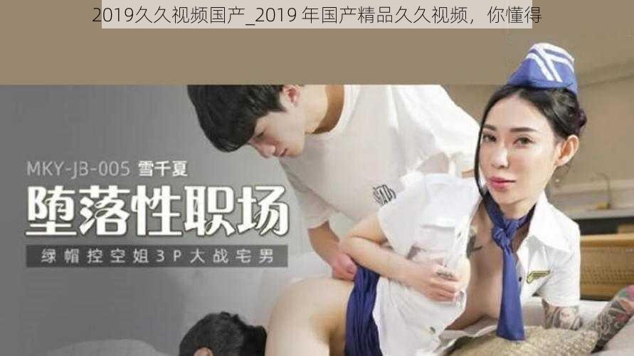 2019久久视频国产_2019 年国产精品久久视频，你懂得