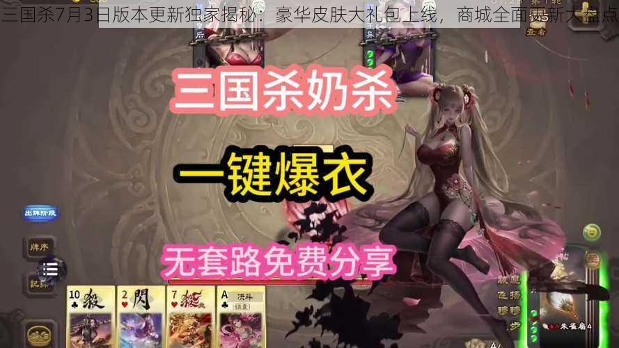 三国杀7月3日版本更新独家揭秘：豪华皮肤大礼包上线，商城全面更新大盘点