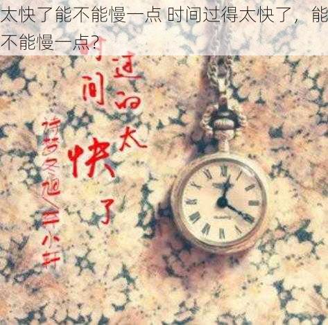 太快了能不能慢一点 时间过得太快了，能不能慢一点？