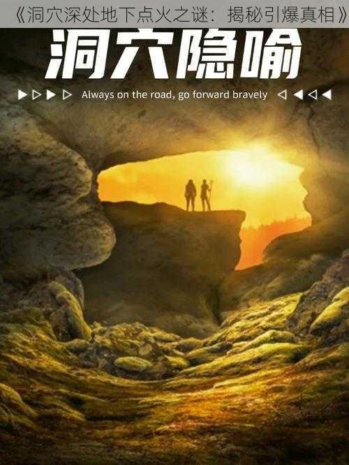 《洞穴深处地下点火之谜：揭秘引爆真相》