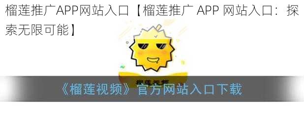 榴莲推广APP网站入口【榴莲推广 APP 网站入口：探索无限可能】