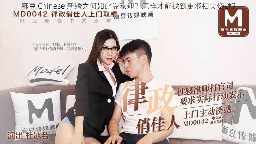 麻豆 Chinese 新婚为何如此受欢迎？怎样才能找到更多相关资源？