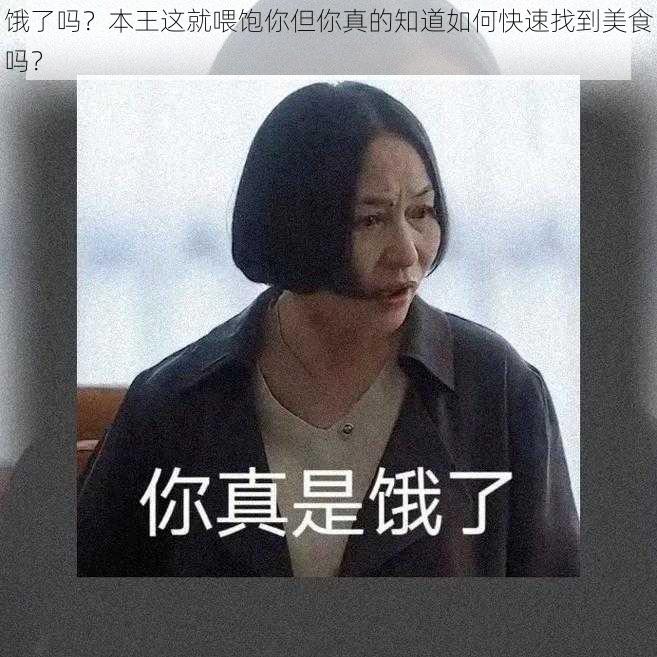 饿了吗？本王这就喂饱你但你真的知道如何快速找到美食吗？