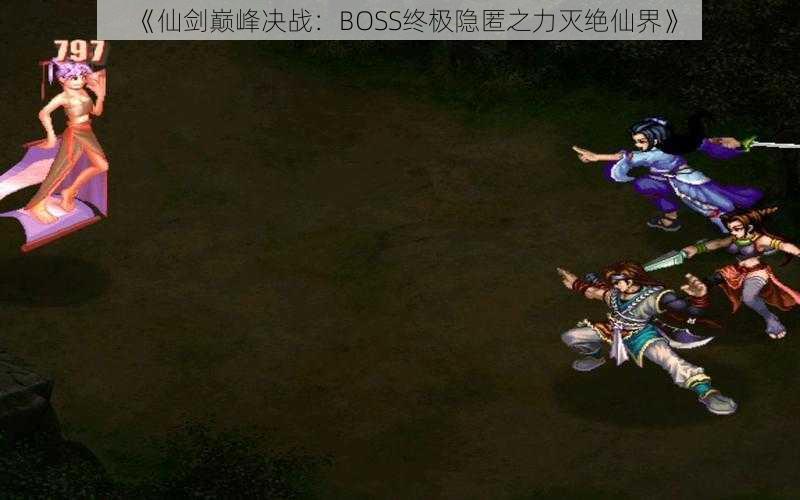 《仙剑巅峰决战：BOSS终极隐匿之力灭绝仙界》