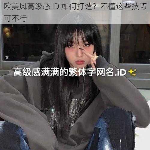 欧美风高级感 ID 如何打造？不懂这些技巧可不行