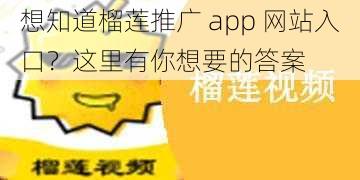 想知道榴莲推广 app 网站入口？这里有你想要的答案