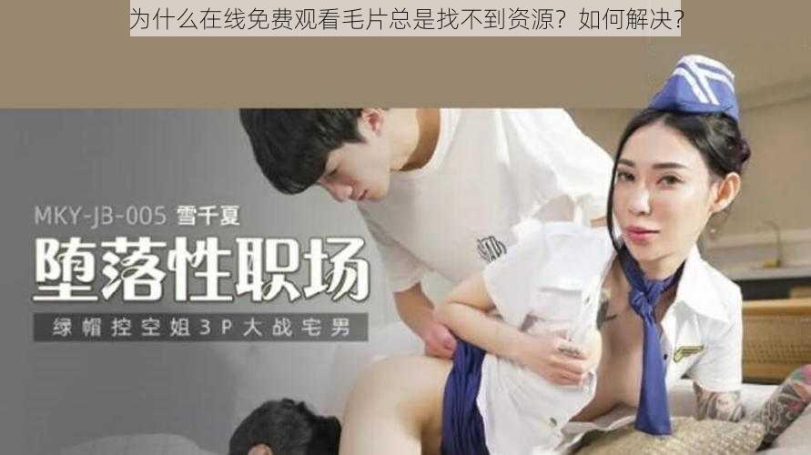 为什么在线免费观看毛片总是找不到资源？如何解决？