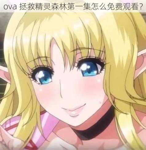 ova 拯救精灵森林第一集怎么免费观看？